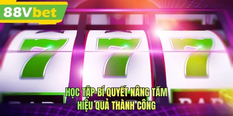 Học tập bí quyết nâng tầm hiệu quả thành công
