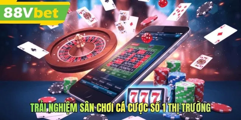 Trải nghiệm sân chơi cá cược số 1 thị trường